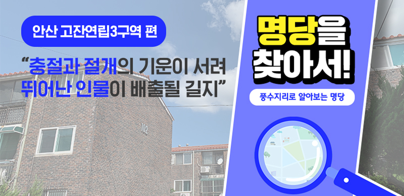 [풍수지리학적 가치] 11화 – 안산 고잔연립3구역 편