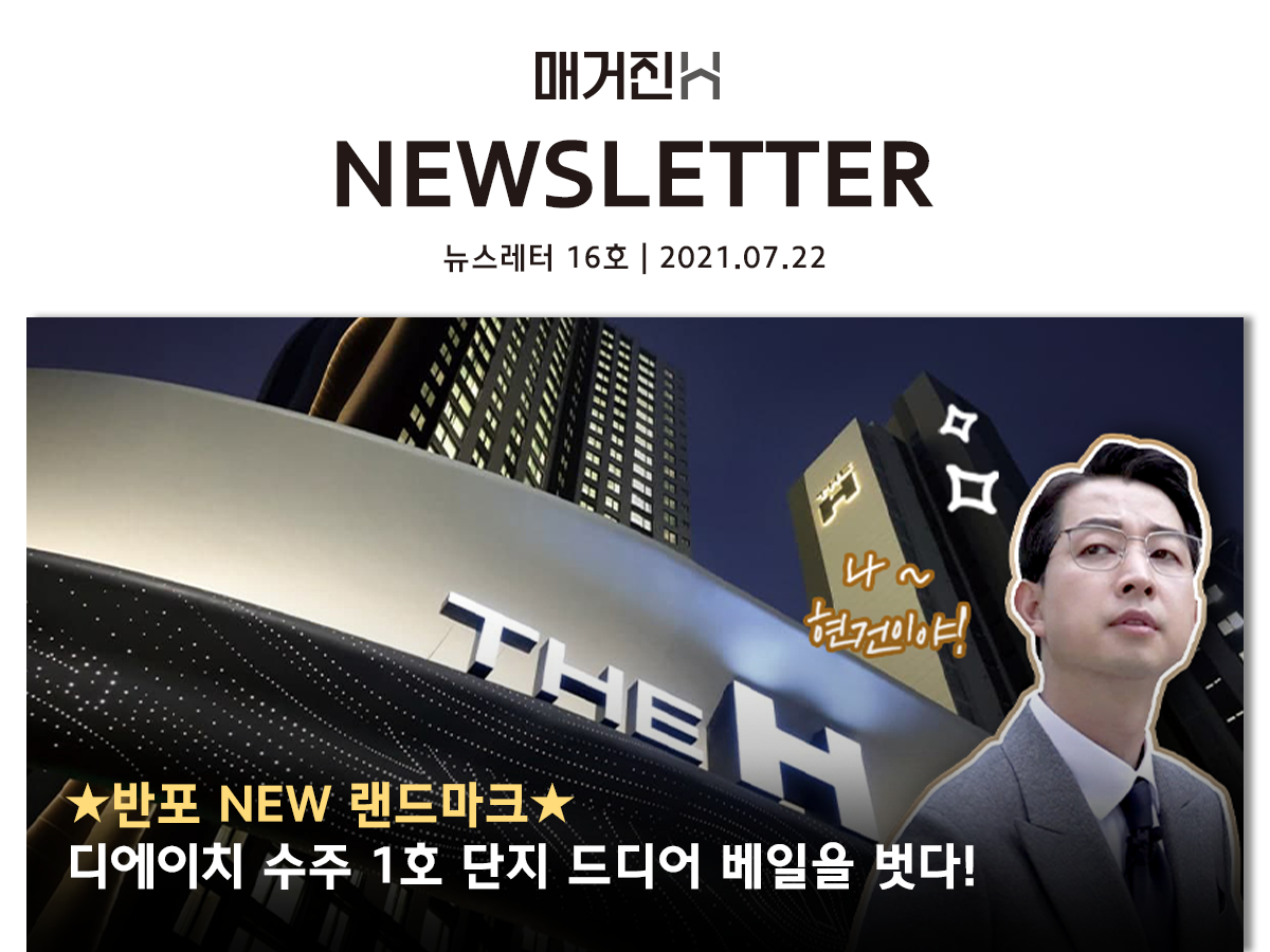 [매거진H 뉴스레터 16호] ★반포 NEW 랜드마크★ 디에이치 수주 1호 단지 드디어 베일을 벗다!