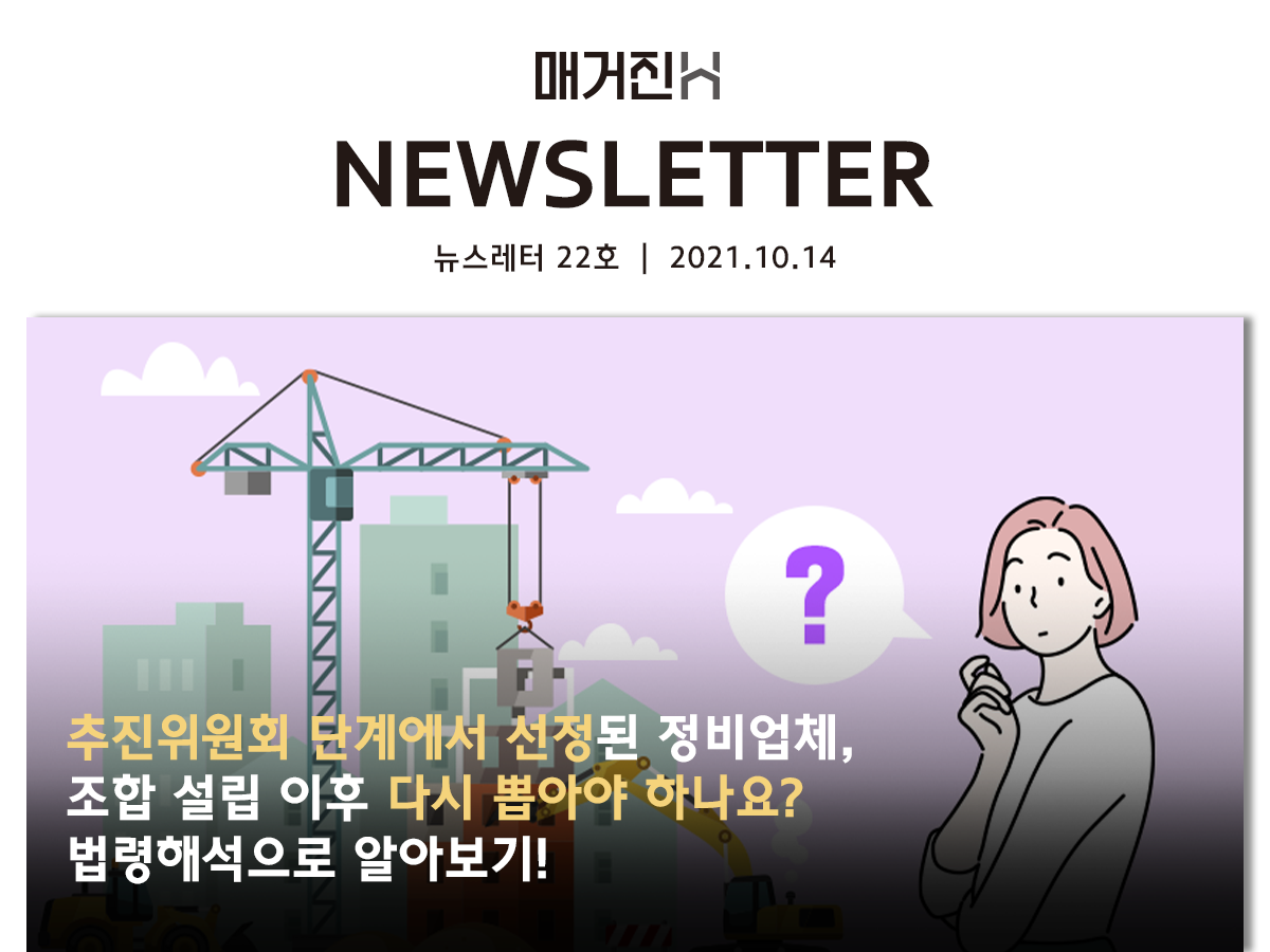 [매거진H 뉴스레터 22호] 추진위원회 단계에서 선정된 정비업체, 조합 설립 이후 다시 뽑아야 하나요? 법령해석으로 알아보기!