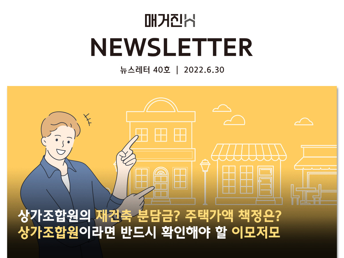 [매거진H 뉴스레터 40호] 상가조합원의 재건축 분담금? 주택가액 책정은? 상가조합원이라면 반드시 확인해야 할 이모저모