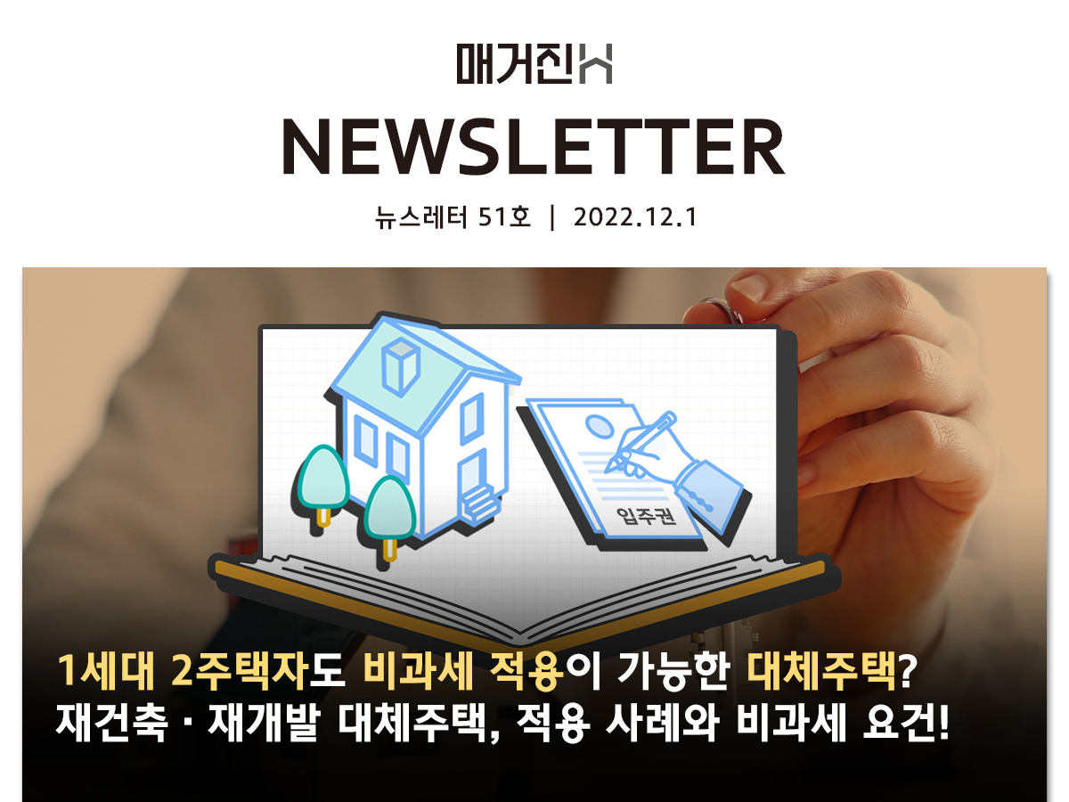 [매거진H 뉴스레터 51호] 1세대 2주택자도 비과세 적용이 가능한 대체주택? 재건축·재개발 대체주택, 적용 사례와 비과세 요건!