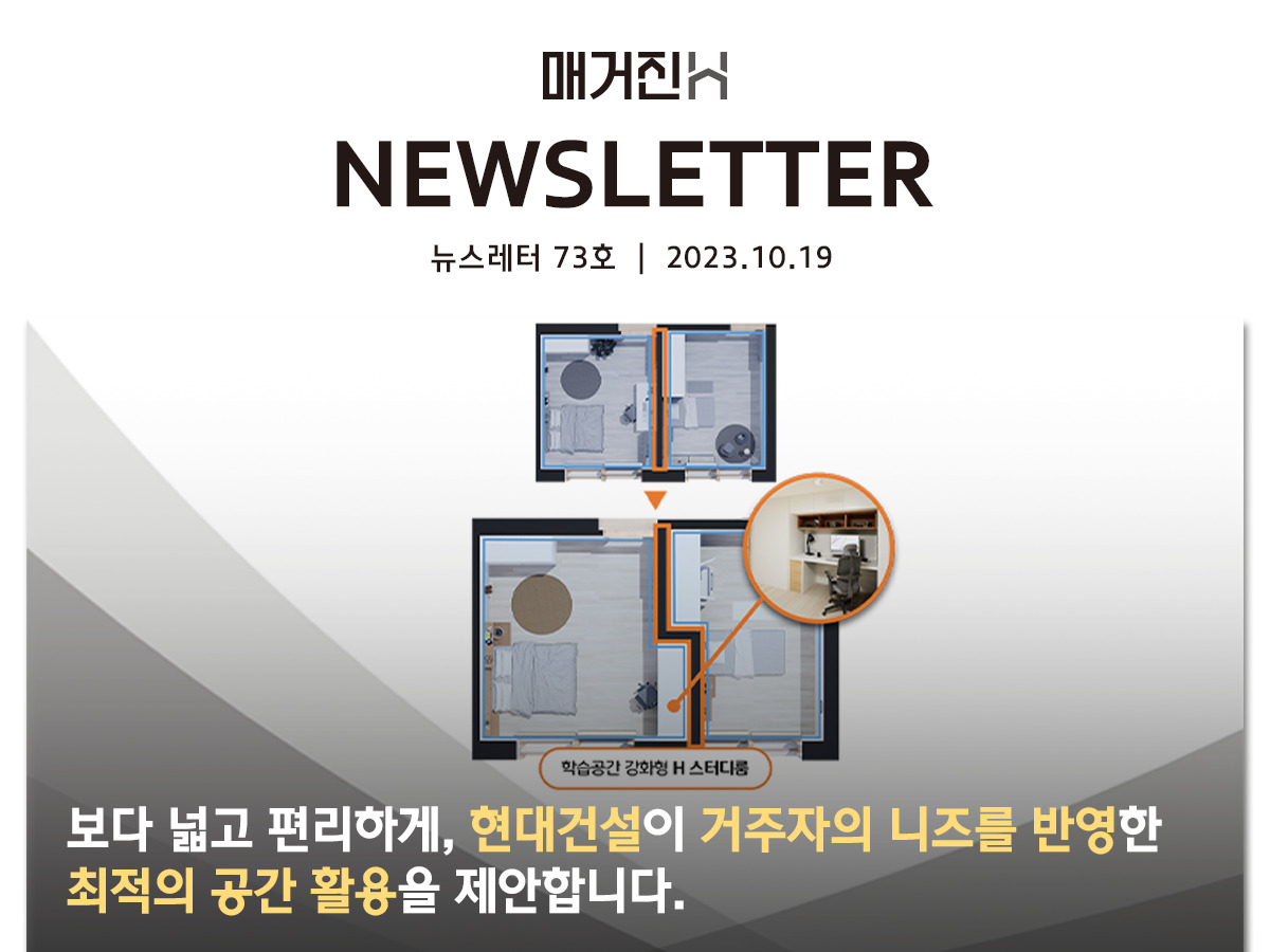 [매거진H 뉴스레터 73호] 보다 넓고 편리하게, 현대건설이 거주자의 니즈를 반영한 최적의 공간 활용을 제안합니다.
