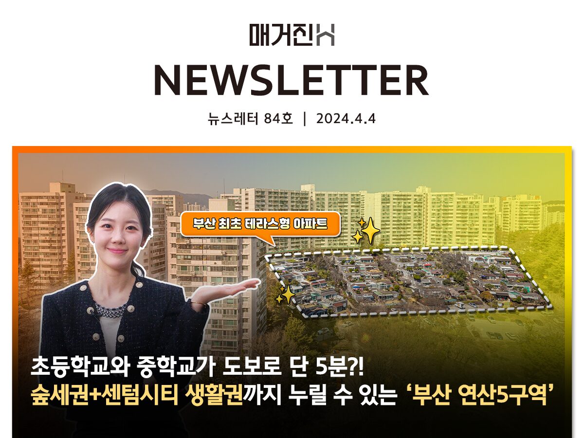 [매거진H 뉴스레터 84호] 초등학교와 중학교가 도보로 단 5분?! 숲세권+센텀시티 생활권까지 누릴 수 있는 ‘부산 연산5구역’