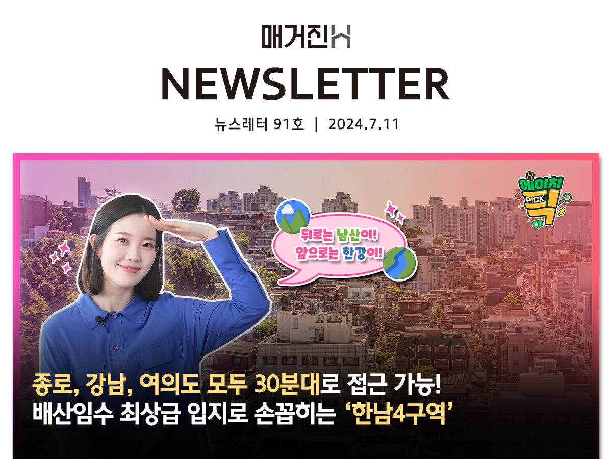 [매거진H 뉴스레터 91호] 종로, 강남, 여의도 모두 30분대로 접근 가능! 배산임수 최상급 입지로 손꼽히는 ‘한남4구역’