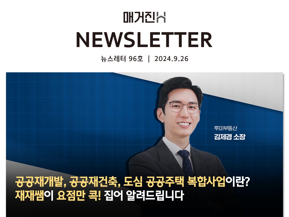 [매거진H 뉴스레터 96호] 공공재개발, 공공재건축, 도심 공공주택 복합사업이란? 재재쌤이 요점만 콕! 집어 알려드립니다