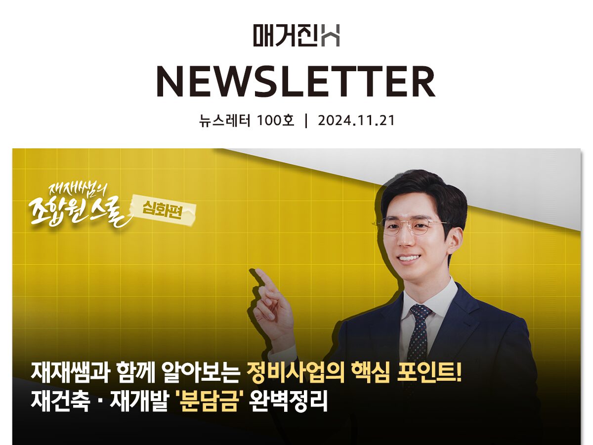 [매거진H 뉴스레터 100호] 재재쌤과 함께 알아보는 정비사업의 핵심 포인트! 재건축·재개발 ‘분담금’ 완벽정리