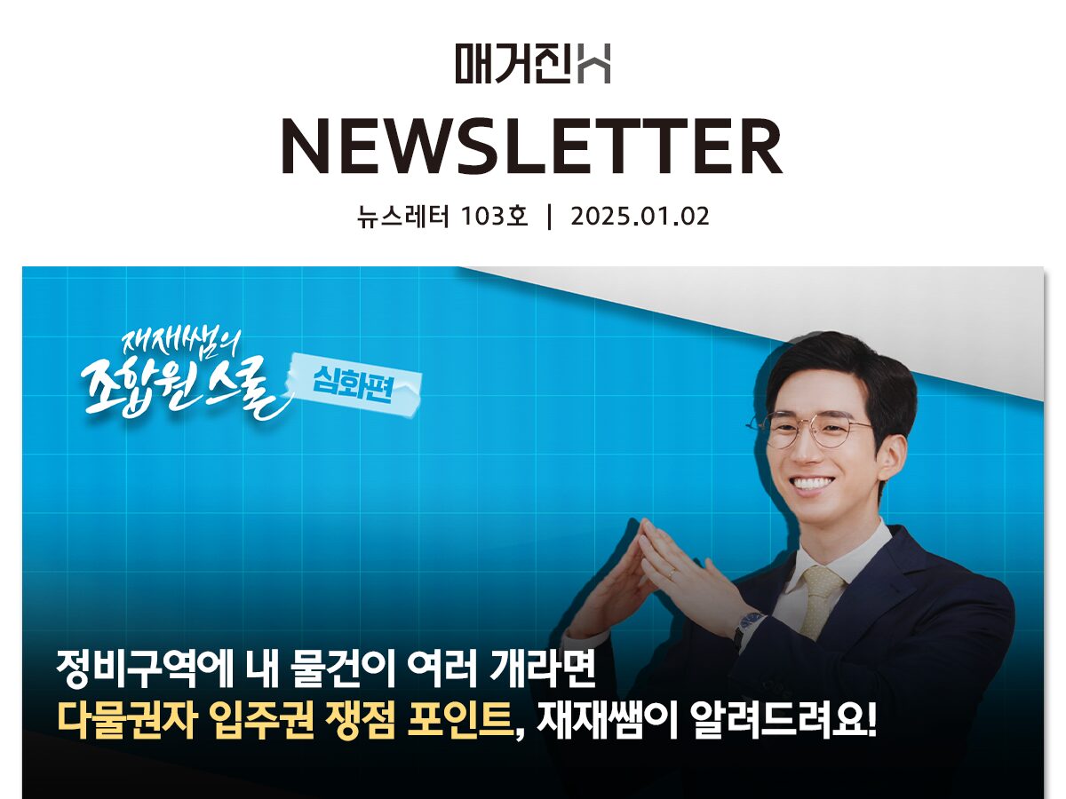 [매거진H 뉴스레터 103호] 정비구역에 내 물건이 여러 개라면? 다물권자 입주권 쟁점 포인트, 재재쌤이 알려드려요!