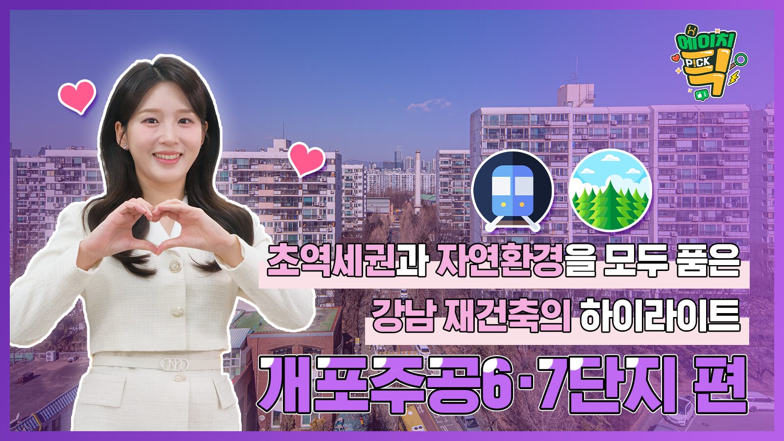 [에이치P!CK] 초역세권과 숲세권을 모두 품은 강남 재건축의 하이라이트! – 23화 개포주공6·7단지 편